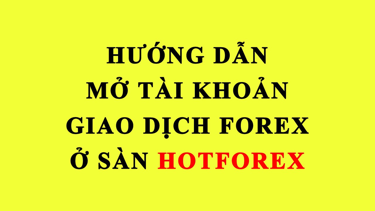 Huong dan mo tai khoan giao dich forex