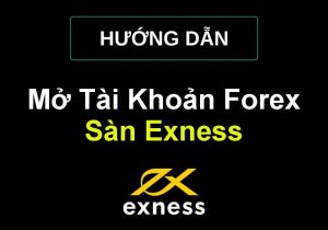 Hướng dẫn mở tài khoản forex sàn exness mới nhất